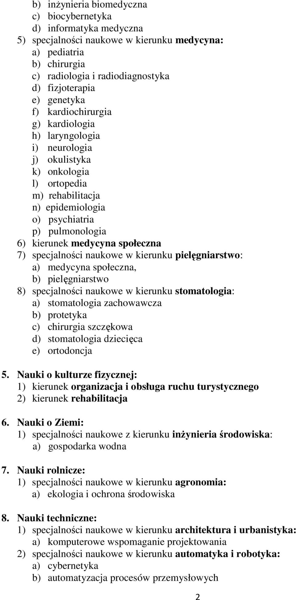 7) specjalności naukowe w kierunku pielęgniarstwo: a) medycyna społeczna, b) pielęgniarstwo 8) specjalności naukowe w kierunku stomatologia: a) stomatologia zachowawcza b) protetyka c) chirurgia