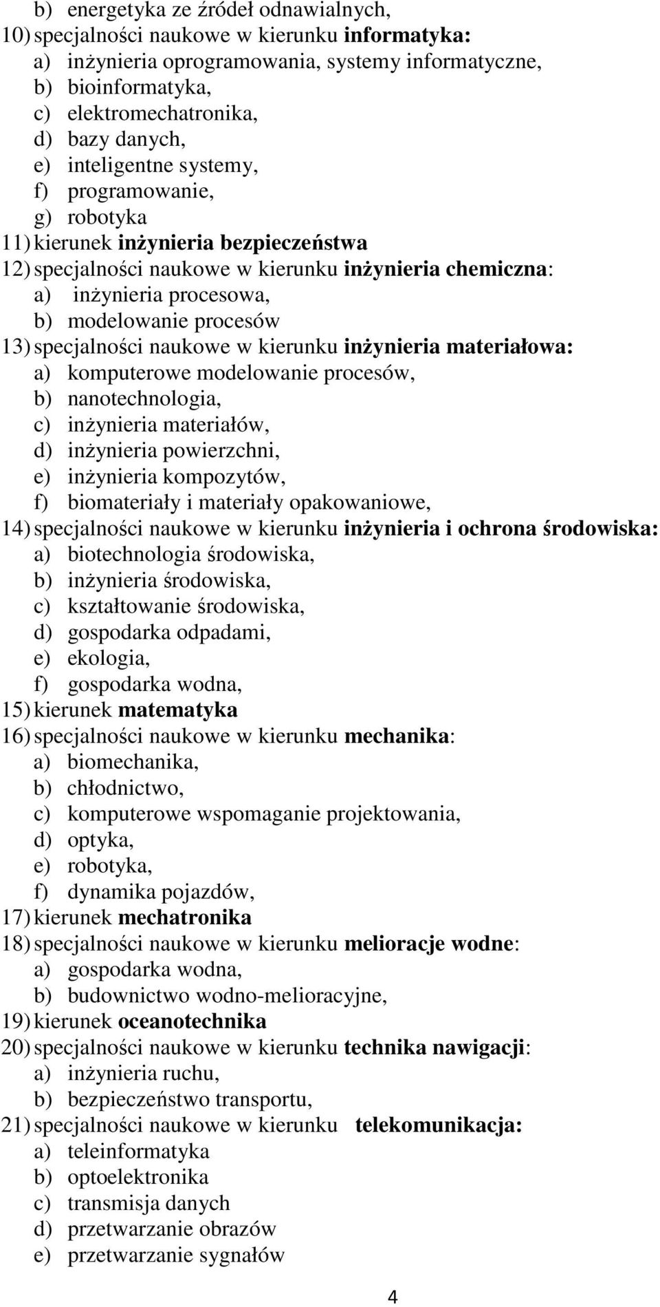 procesów 13) specjalności naukowe w kierunku inżynieria materiałowa: a) komputerowe modelowanie procesów, b) nanotechnologia, c) inżynieria materiałów, d) inżynieria powierzchni, e) inżynieria