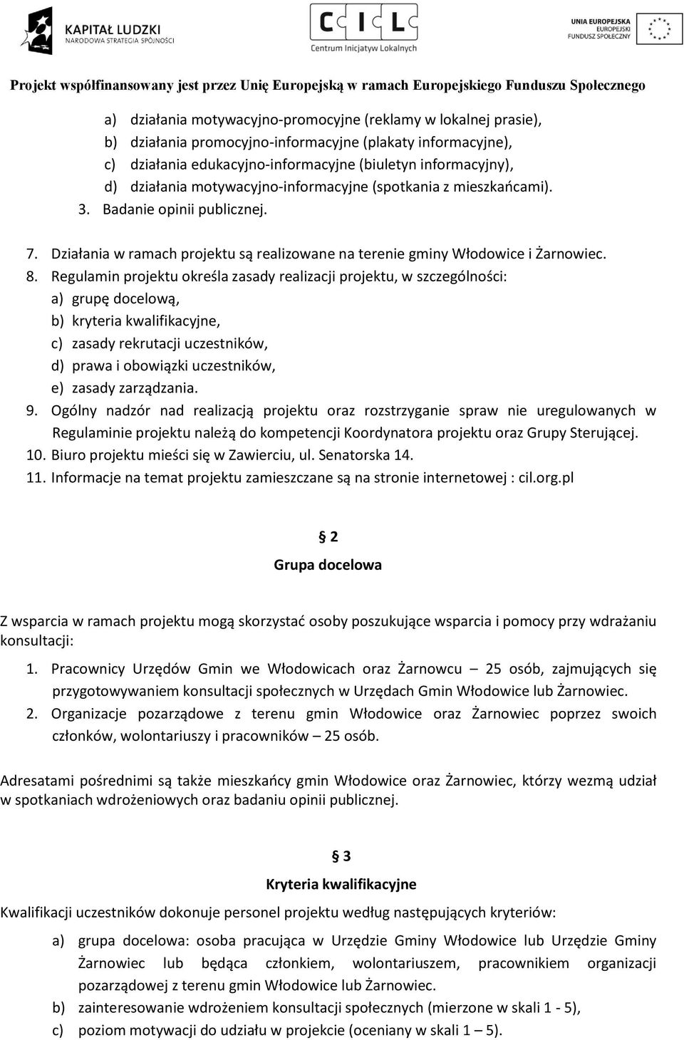 Regulamin projektu określa zasady realizacji projektu, w szczególności: a) grupę docelową, b) kryteria kwalifikacyjne, c) zasady rekrutacji uczestników, d) prawa i obowiązki uczestników, e) zasady