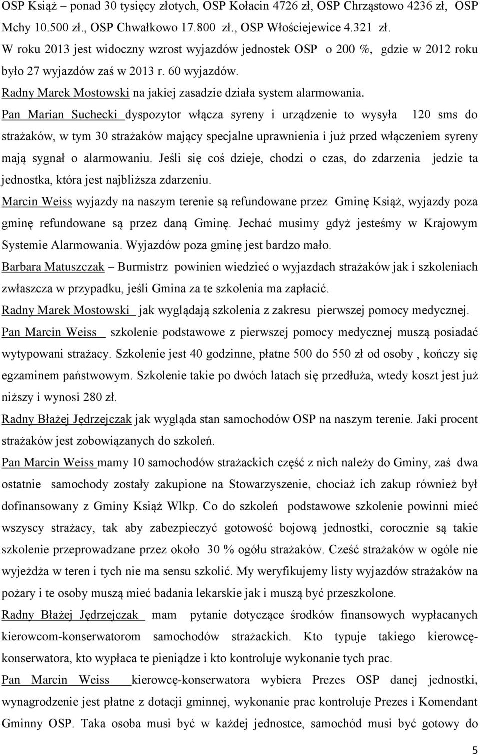 Pan Marian Suchecki dyspozytor włącza syreny i urządzenie to wysyła 120 sms do strażaków, w tym 30 strażaków mający specjalne uprawnienia i już przed włączeniem syreny mają sygnał o alarmowaniu.