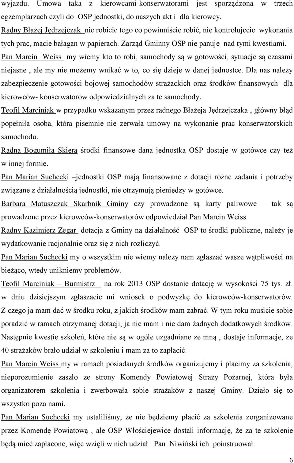 Pan Marcin Weiss my wiemy kto to robi, samochody są w gotowości, sytuacje są czasami niejasne, ale my nie możemy wnikać w to, co się dzieje w danej jednostce.
