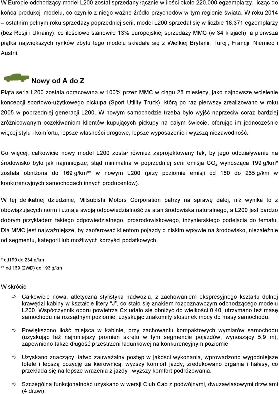 371 egzemplarzy (bez Rosji i Ukrainy), co ilościowo stanowiło 13% europejskiej sprzedaży MMC (w 34 krajach), a pierwsza piątka największych rynków zbytu tego modelu składała się z Wielkiej Brytanii,