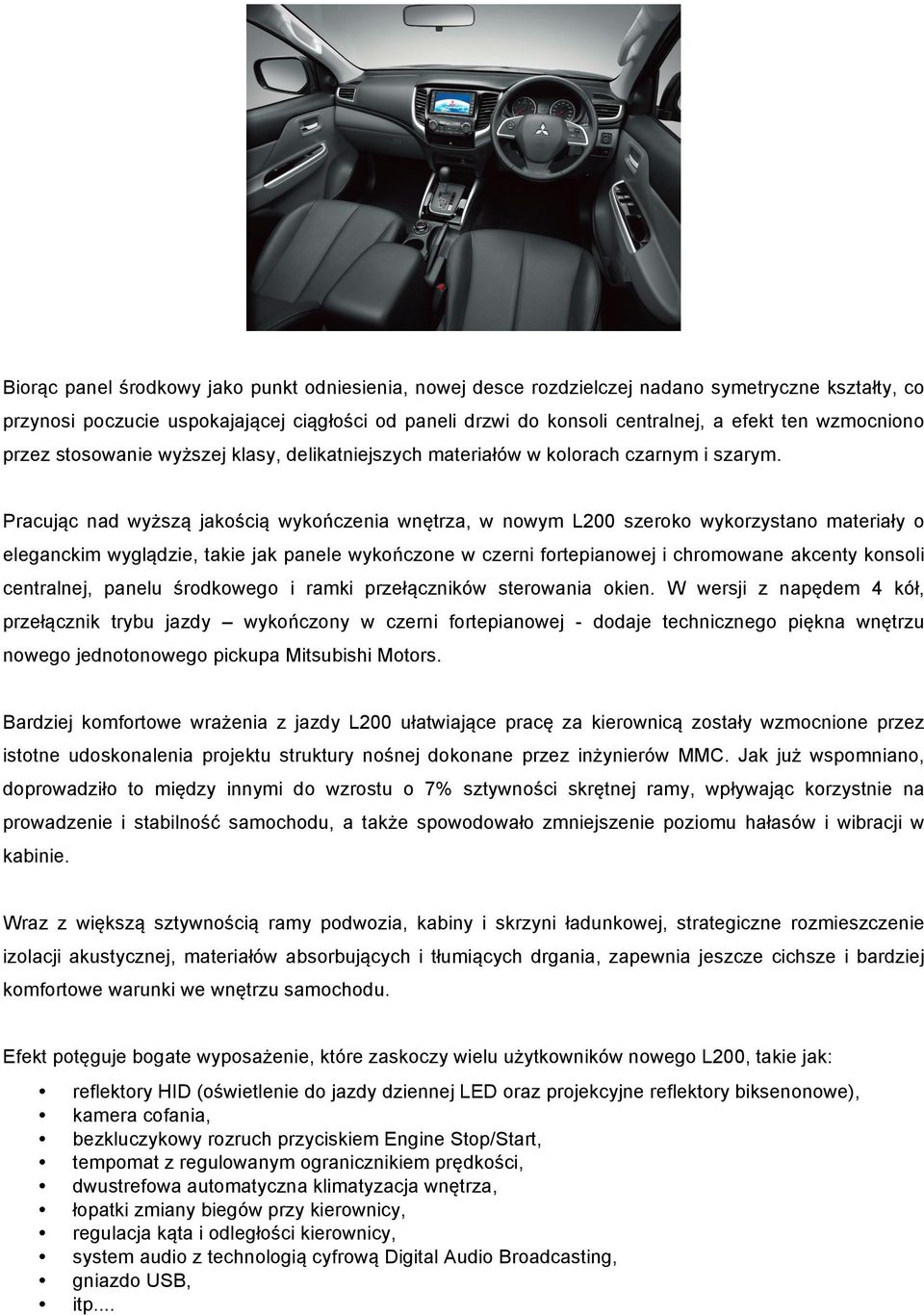 Pracując nad wyższą jakością wykończenia wnętrza, w nowym L200 szeroko wykorzystano materiały o eleganckim wyglądzie, takie jak panele wykończone w czerni fortepianowej i chromowane akcenty konsoli