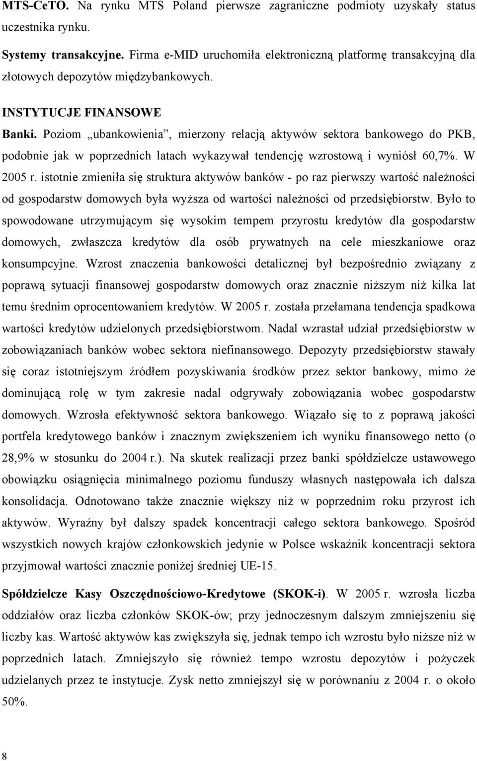 Poziom ubankowienia, mierzony relacją aktywów sektora bankowego do PKB, podobnie jak w poprzednich latach wykazywał tendencję wzrostową i wyniósł 60,7%. W 2005 r.