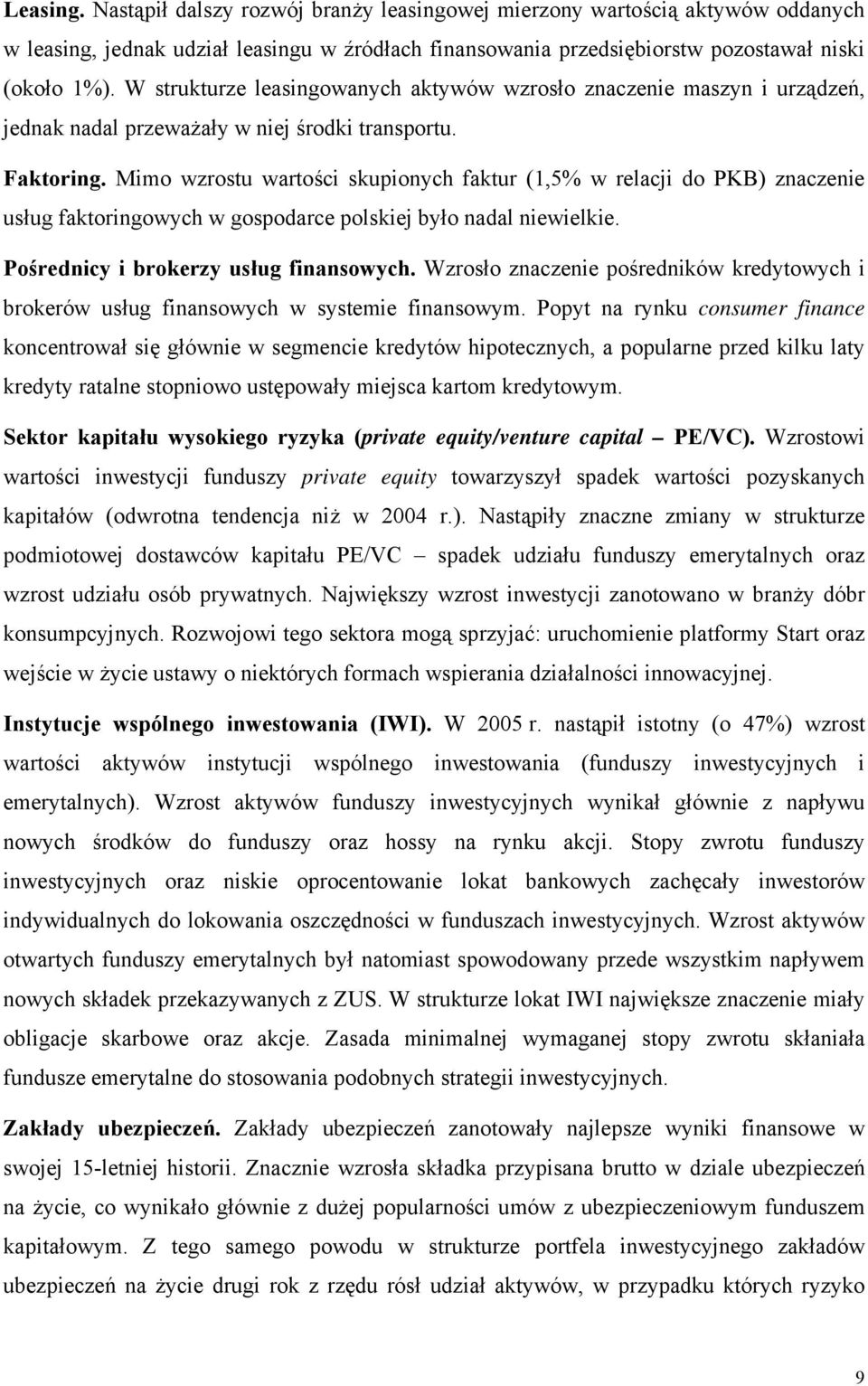 Mimo wzrostu wartości skupionych faktur (1,5% w relacji do PKB) znaczenie usług faktoringowych w gospodarce polskiej było nadal niewielkie. Pośrednicy i brokerzy usług finansowych.
