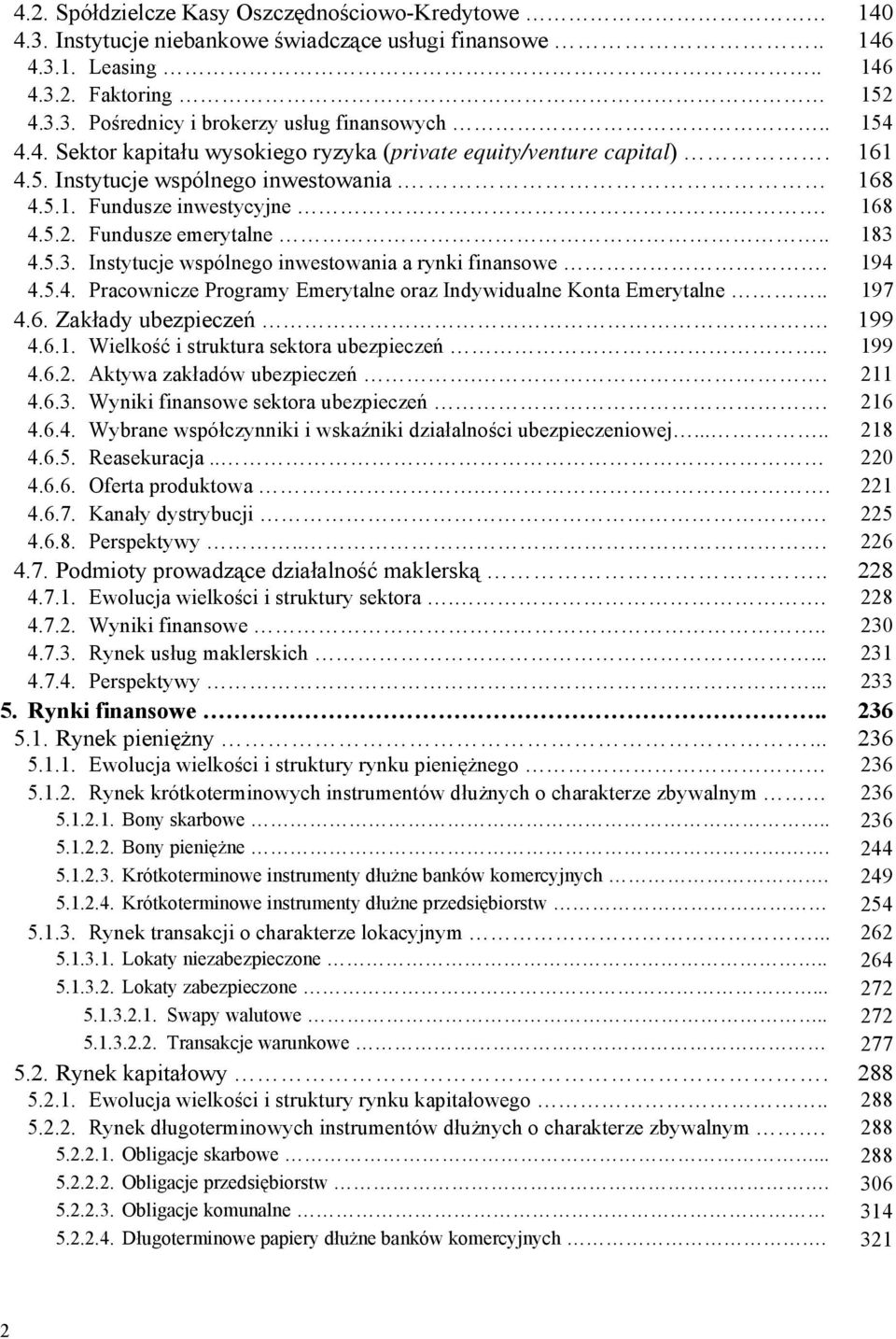4.5.3. Instytucje wspólnego inwestowania a rynki finansowe. 194 4.5.4. Pracownicze Programy Emerytalne oraz Indywidualne Konta Emerytalne.. 197 4.6. Zakłady ubezpieczeń. 199 4.6.1. Wielkość i struktura sektora ubezpieczeń.