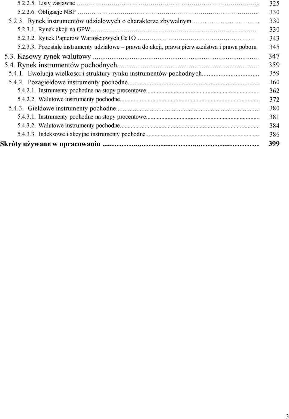 Ewolucja wielkości i struktury rynku instrumentów pochodnych... 359 5.4.2. Pozagiełdowe instrumenty pochodne... 360 5.4.2.1. Instrumenty pochodne na stopy procentowe... 362 5.4.2.2. Walutowe instrumenty pochodne.