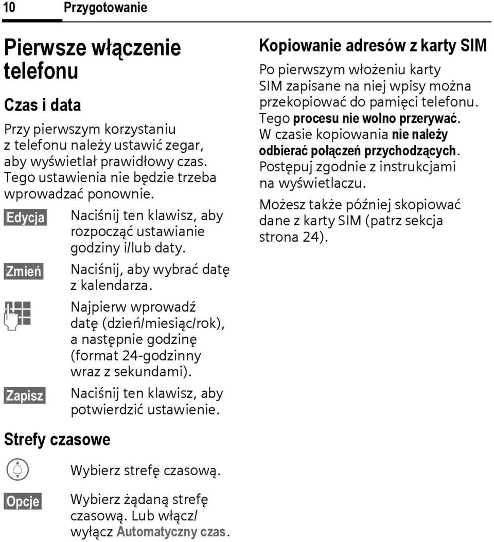 Najpierw wprowadź J datę (dzień/miesiąc/rok), anastępnie godzinę (format 24-godzinny wraz z sekundami). Zapisz Naciśnij ten klawisz, aby potwierdzić ustawienie.