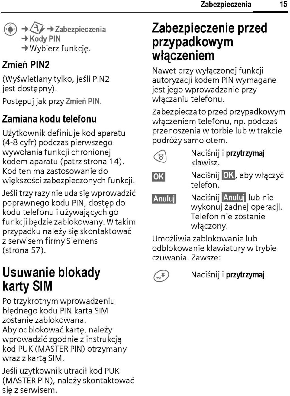 Kod ten ma zastosowanie do większości zabezpieczonych funkcji. Jeśli trzy razy nie uda się wprowadzić poprawnego kodu PIN, dostęp do kodu telefonu i używających go funkcji będzie zablokowany.
