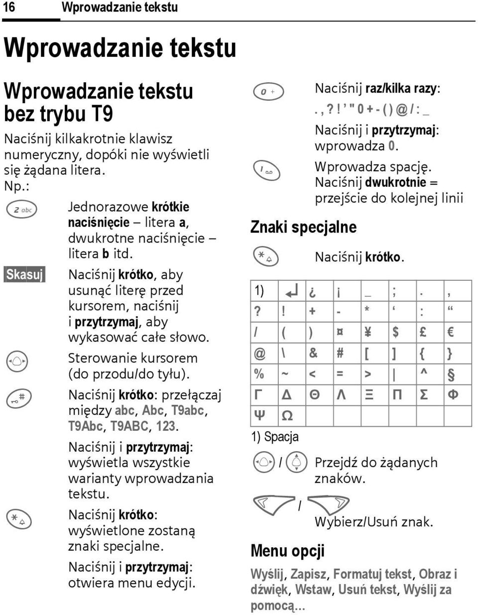 Sterowanie kursorem (do przodu/do tyłu). Naciśnij krótko: przełączaj między abc, Abc, T9abc, T9Abc, T9AB, 123. Naciśnij i przytrzymaj: wyświetla wszystkie warianty wprowadzania tekstu.