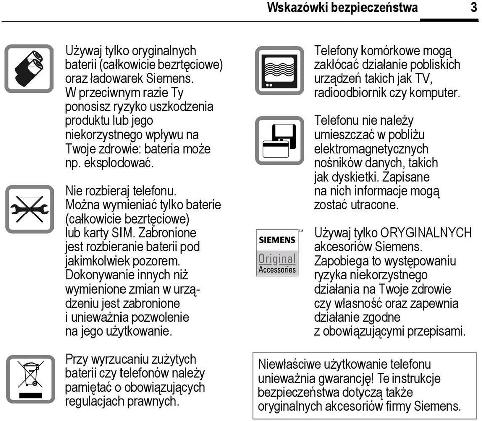 Można wymieniać tylko baterie (całkowicie bezrtęciowe) lub karty SIM. Zabronione jest rozbieranie baterii pod jakimkolwiek pozorem.