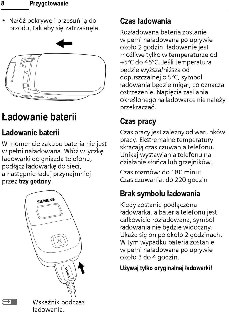 zas ładowania Rozładowana bateria zostanie wpełni naładowana po upływie około 2 godzin. ładowanie jest możliwe tylko w temperaturze od +5 do 45.