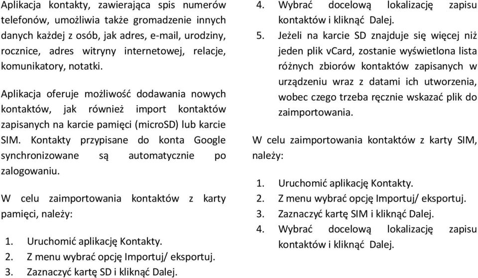 Kontakty przypisane do konta Google synchronizowane są automatycznie po zalogowaniu. W celu zaimportowania kontaktów z karty pamięci, należy: 1. Uruchomić aplikację Kontakty. 2.