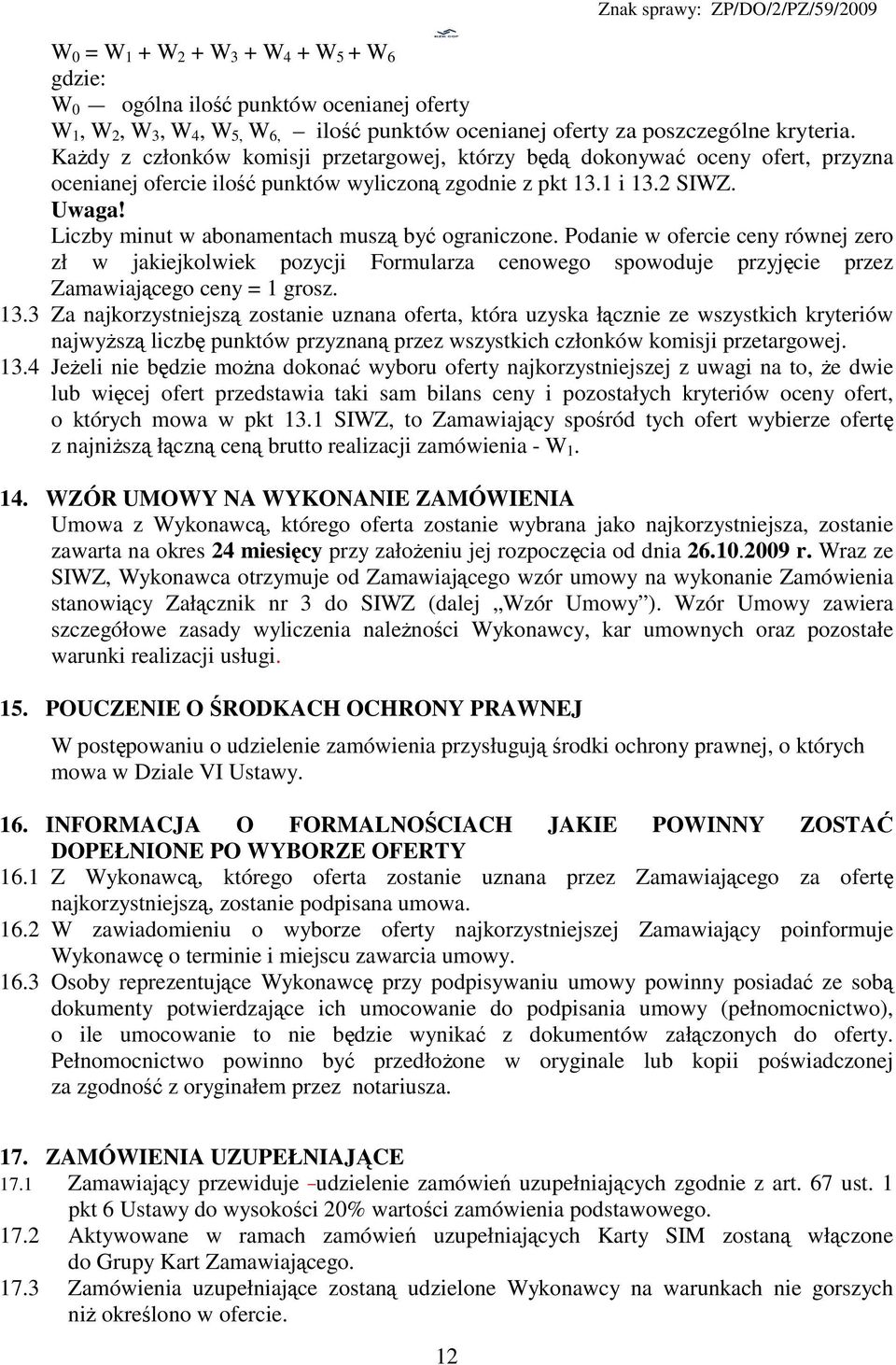 Liczby minut w abonamentach muszą być ograniczone. Podanie w ofercie ceny równej zero zł w jakiejkolwiek pozycji Formularza cenowego spowoduje przyjęcie przez Zamawiającego ceny = 1 grosz. 13.