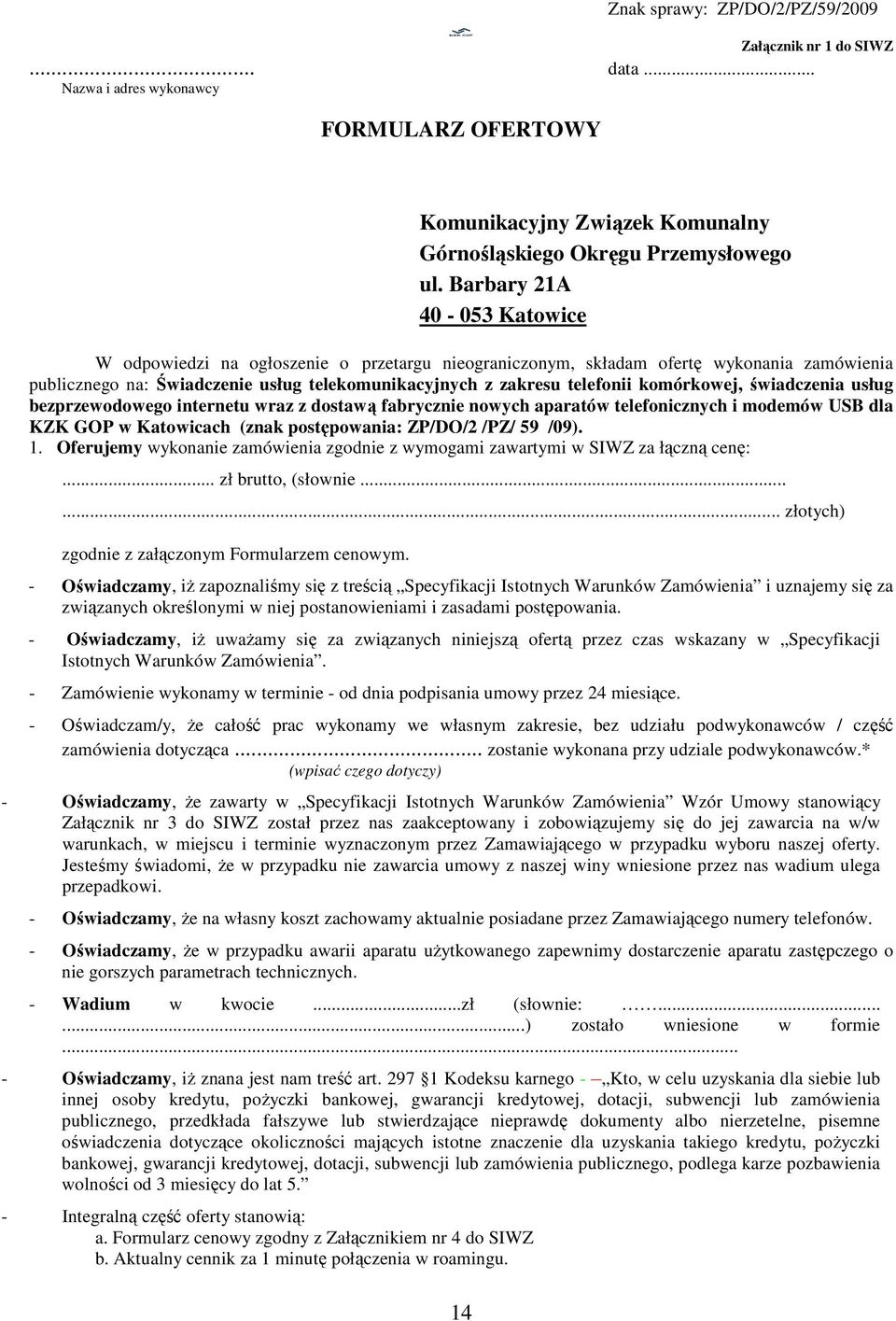komórkowej, świadczenia usług bezprzewodowego internetu wraz z dostawą fabrycznie nowych aparatów telefonicznych i modemów USB dla KZK GOP w Katowicach (znak postępowania: ZP/DO/2 /PZ/ 59 /09). 1.
