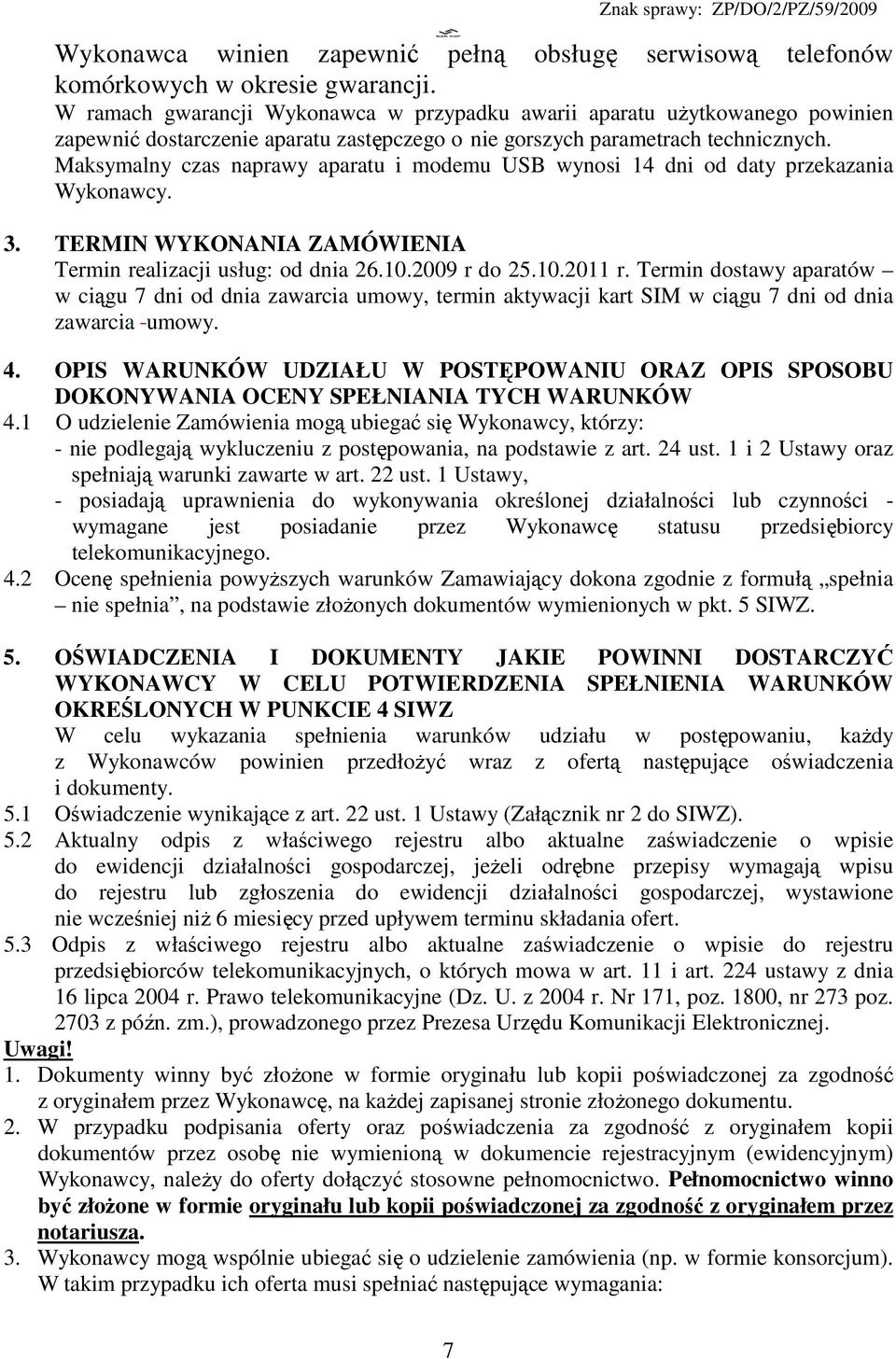 Maksymalny czas naprawy aparatu i modemu USB wynosi 14 dni od daty przekazania Wykonawcy. 3. TERMIN WYKONANIA ZAMÓWIENIA Termin realizacji usług: od dnia 26.10.2009 r do 25.10.2011 r.