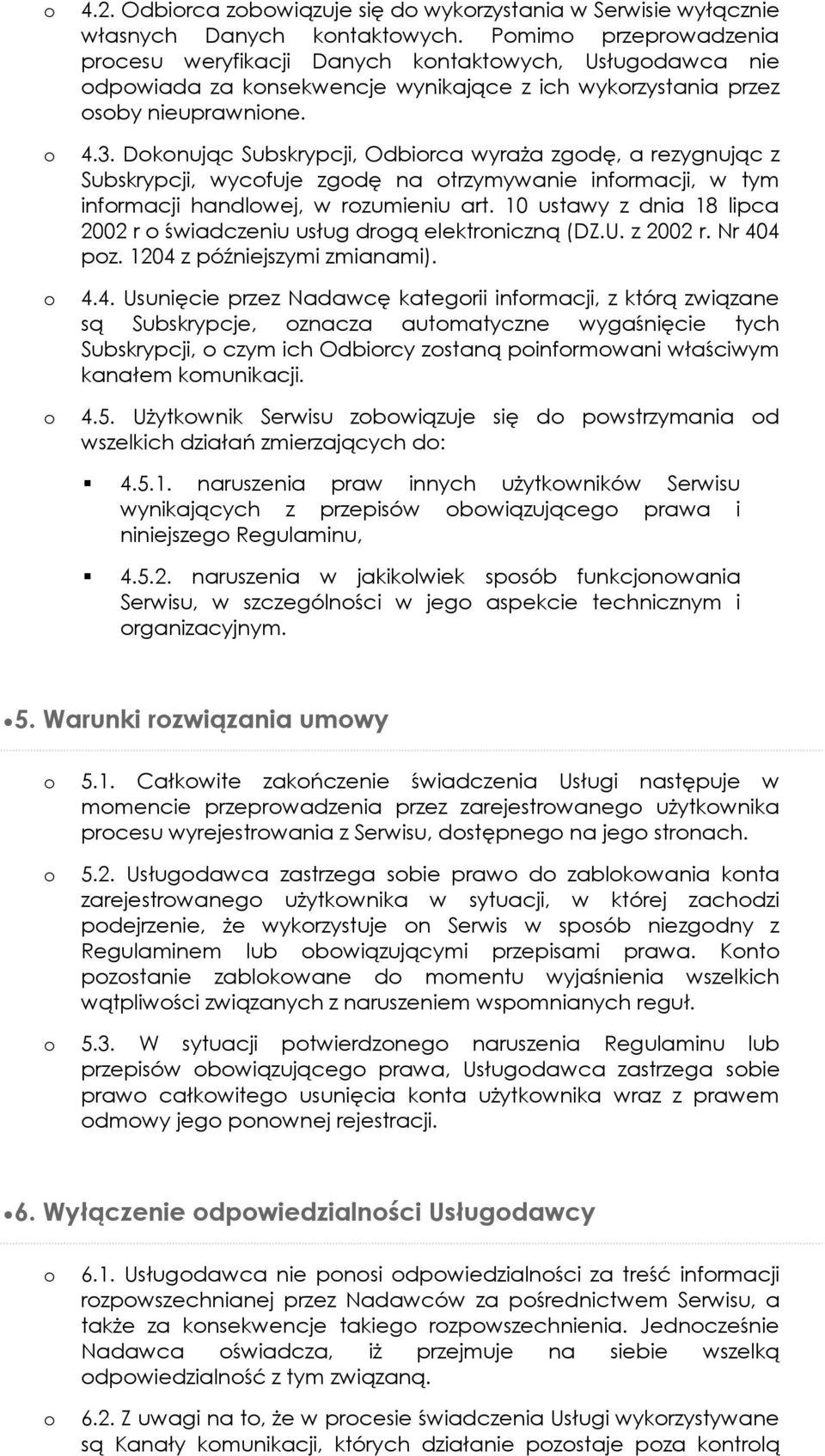 Dknując Subskrypcji, Odbirca wyraża zgdę, a rezygnując z Subskrypcji, wycfuje zgdę na trzymywanie infrmacji, w tym infrmacji handlwej, w rzumieniu art.