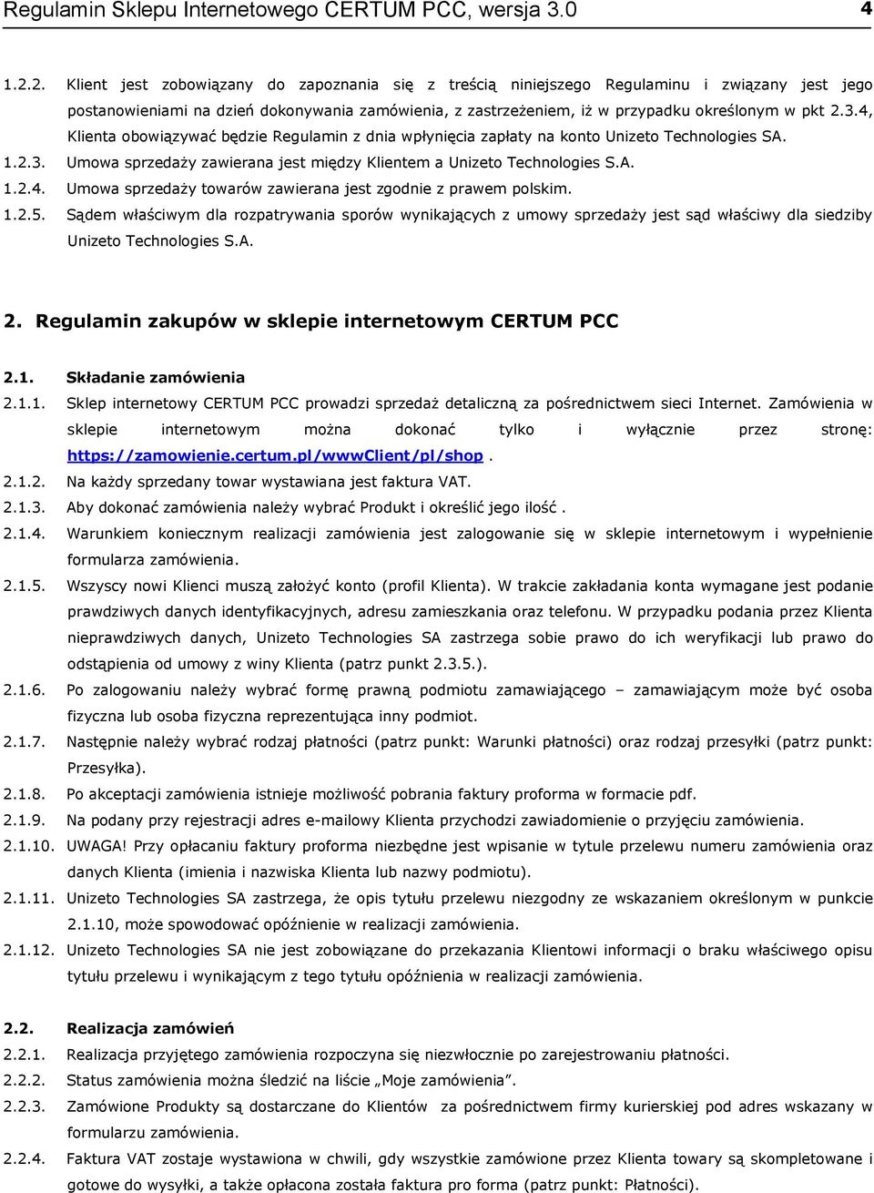 3.4, Klienta obowiązywać będzie Regulamin z dnia wpłynięcia zapłaty na konto Unizeto Technologies SA. 1.2.3. Umowa sprzedaży zawierana jest między Klientem a Unizeto Technologies S.A. 1.2.4. Umowa sprzedaży towarów zawierana jest zgodnie z prawem polskim.