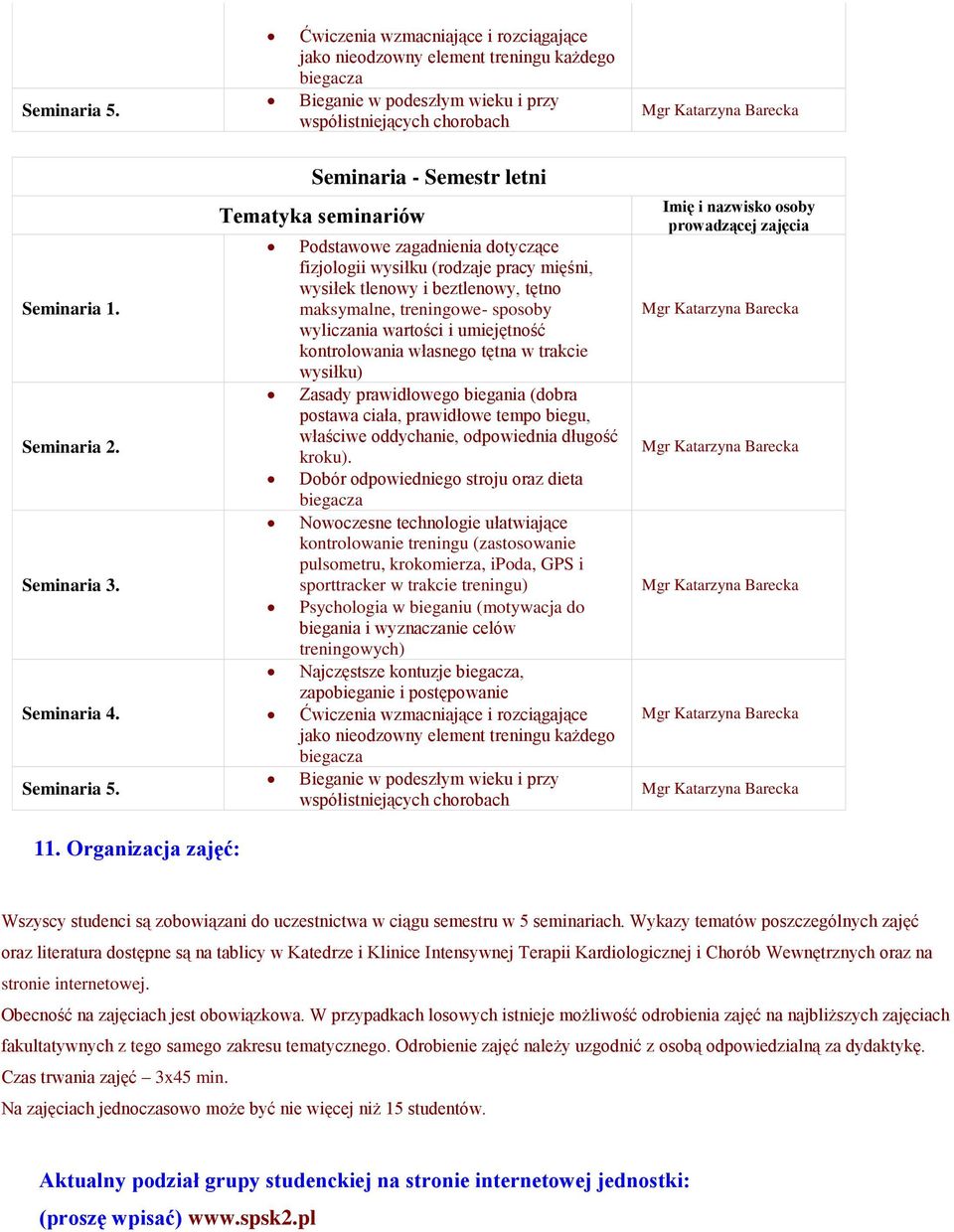 Seminaria - Semestr letni Tematyka seminariów Podstawowe zagadnienia dotyczące fizjologii wysiłku (rodzaje pracy mięśni, wysiłek tlenowy i beztlenowy, tętno maksymalne, treningowe- sposoby wyliczania