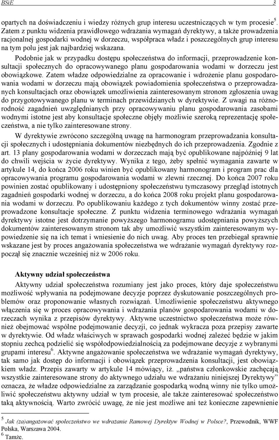 najbardziej wskazana. Podobnie jak w przypadku dostępu społeczeństwa do informacji, przeprowadzenie konsultacji społecznych do opracowywanego planu gospodarowania wodami w dorzeczu jest obowiązkowe.