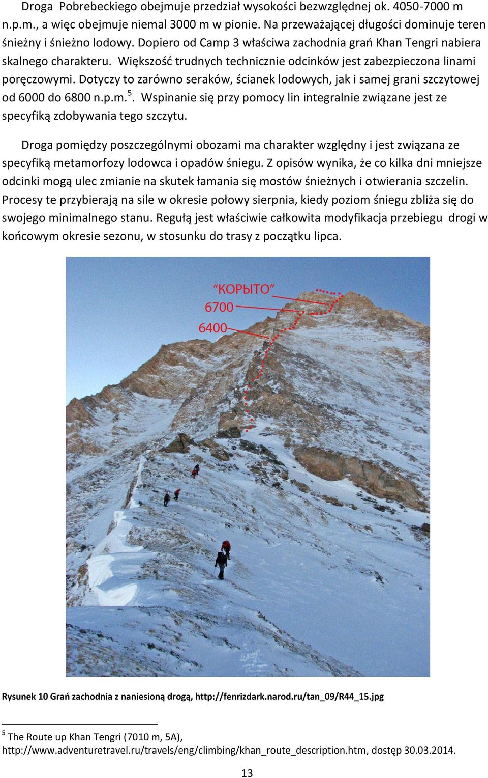 Dotyczy to zarówno seraków, ścianek lodowych, jak i samej grani szczytowej od 6000 do 6800 n.p.m. 5. Wspinanie się przy pomocy lin integralnie związane jest ze specyfiką zdobywania tego szczytu.