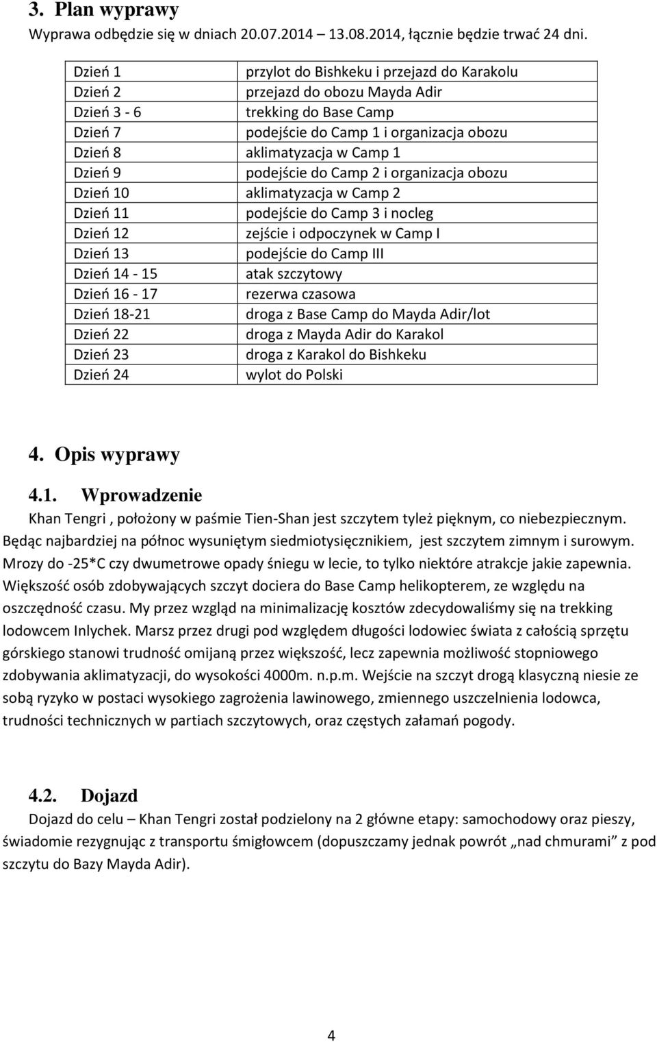 Dzień 9 podejście do Camp 2 i organizacja obozu Dzień 10 aklimatyzacja w Camp 2 Dzień 11 podejście do Camp 3 i nocleg Dzień 12 zejście i odpoczynek w Camp I Dzień 13 podejście do Camp III Dzień 14-15