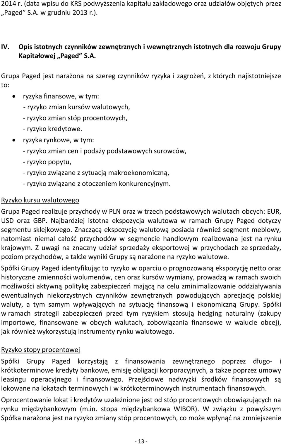 Grupa Paged jest narażona na szereg czynników ryzyka i zagrożeń, z których najistotniejsze to: ryzyka finansowe, w tym: - ryzyko zmian kursów walutowych, - ryzyko zmian stóp procentowych, - ryzyko