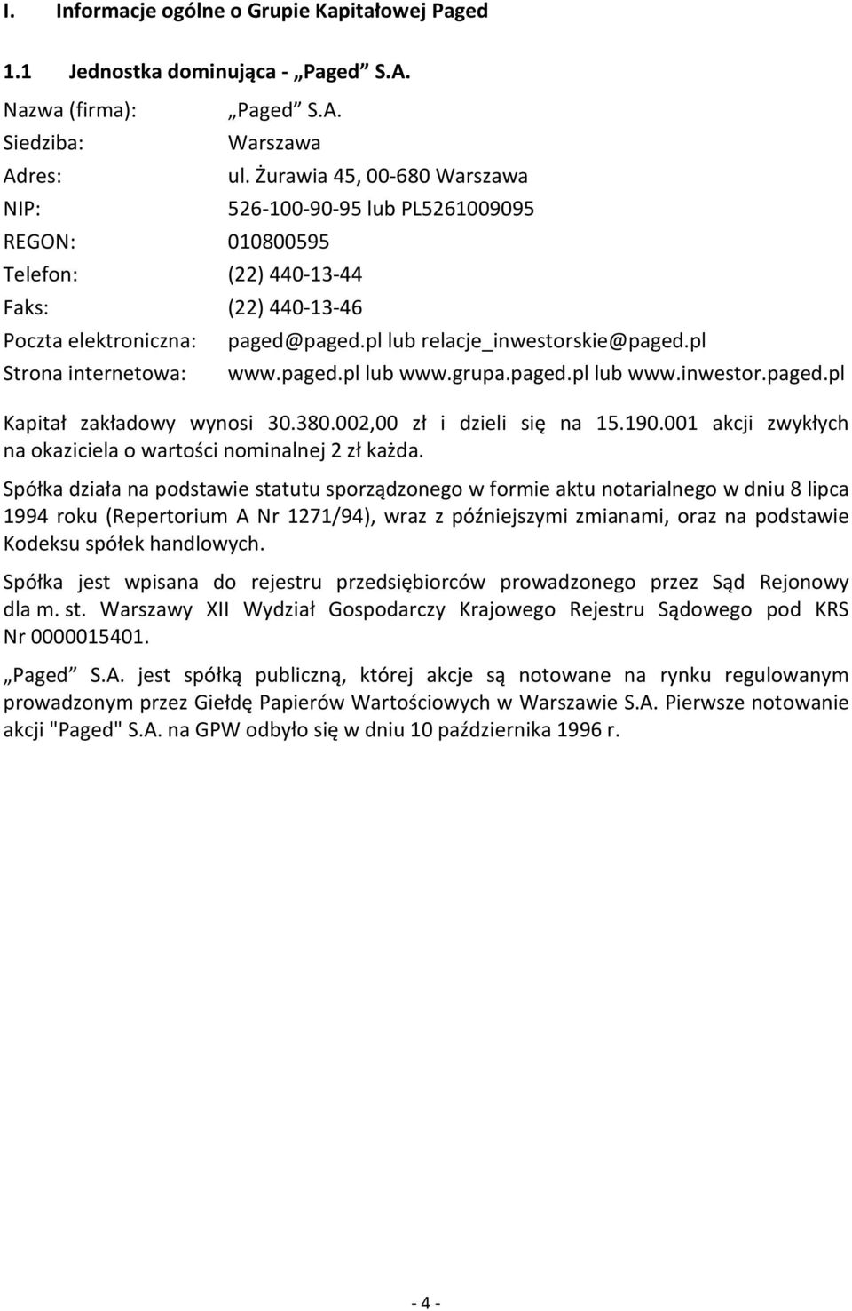 Żurawia 45, 00-680 Warszawa 526-100-90-95 lub PL5261009095 paged@paged.pl lub relacje_inwestorskie@paged.pl www.paged.pl lub www.grupa.paged.pl lub www.inwestor.paged.pl Kapitał zakładowy wynosi 30.