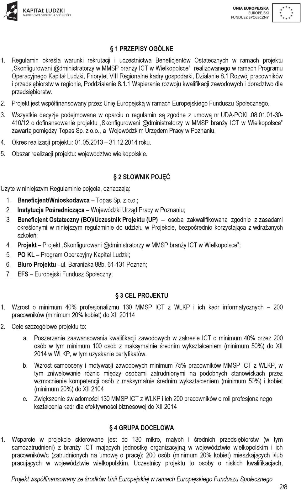 Operacyjnego Kapitał Ludzki, Priorytet VIII Regionalne kadry gospodarki, Działanie 8.1 Rozwój pracowników i przedsiębiorstw w regionie, Poddziałanie 8.1.1 Wspieranie rozwoju kwalifikacji zawodowych i doradztwo dla przedsiębiorstw.