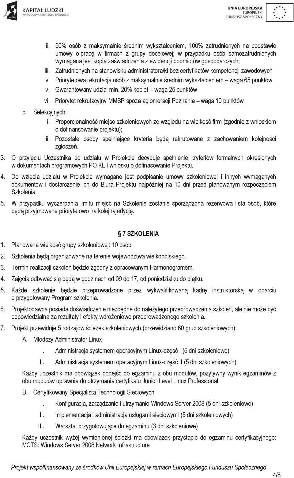 Priorytetowa rekrutacja osób z maksymalnie średnim wykształceniem waga 65 punktów v. Gwarantowany udział min. 20% kobiet waga 25 punktów vi.