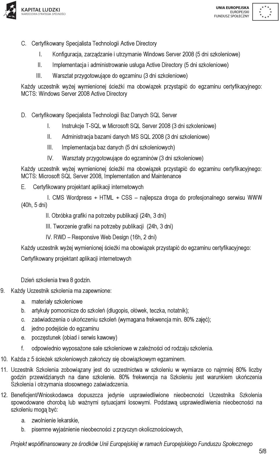 do egzaminu certyfikacyjnego: MCTS: Windows Server 2008 Active Directory D. Certyfikowany Specjalista Technologii Baz Danych SQL Server I.