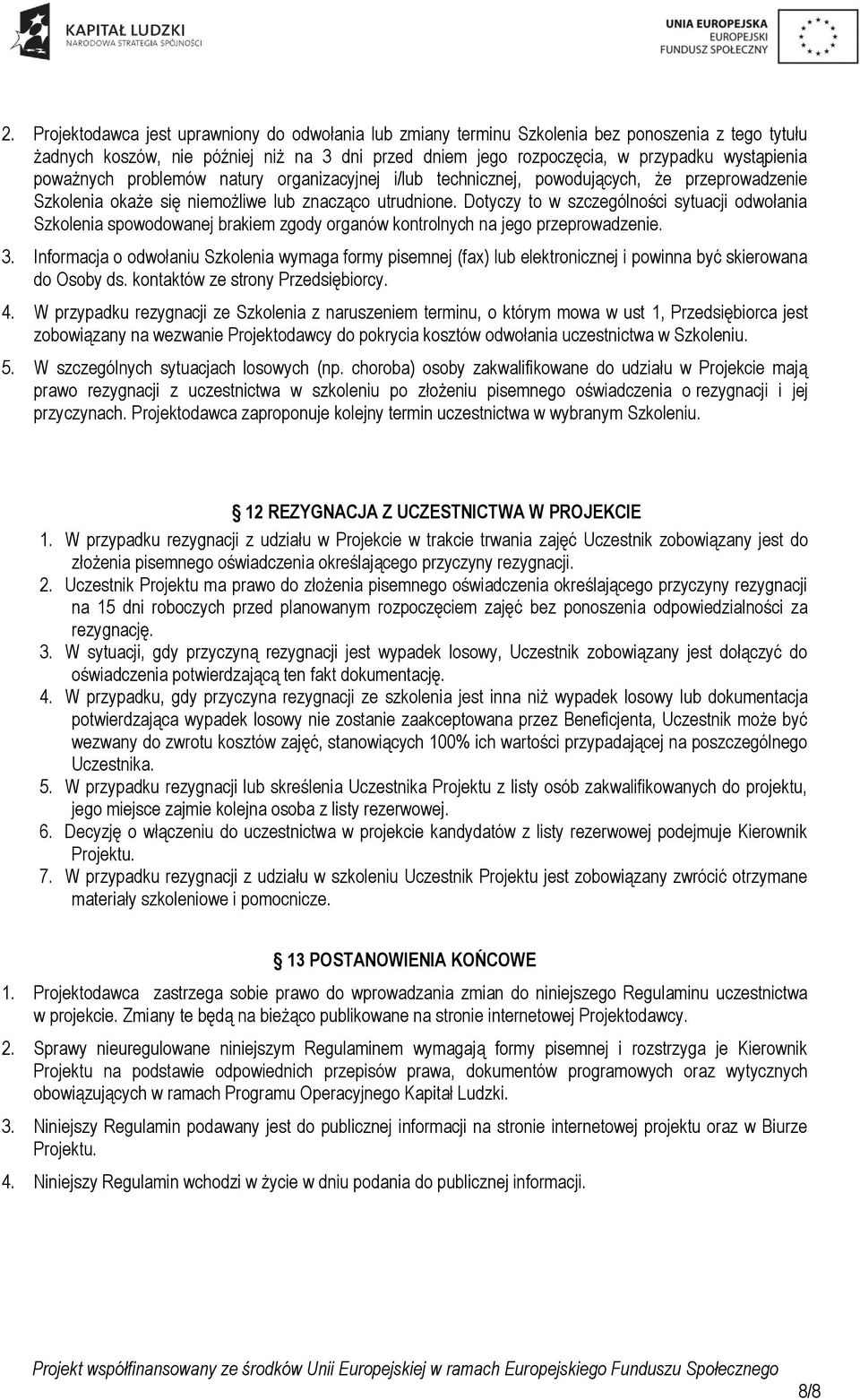 Dotyczy to w szczególności sytuacji odwołania Szkolenia spowodowanej brakiem zgody organów kontrolnych na jego przeprowadzenie. 3.