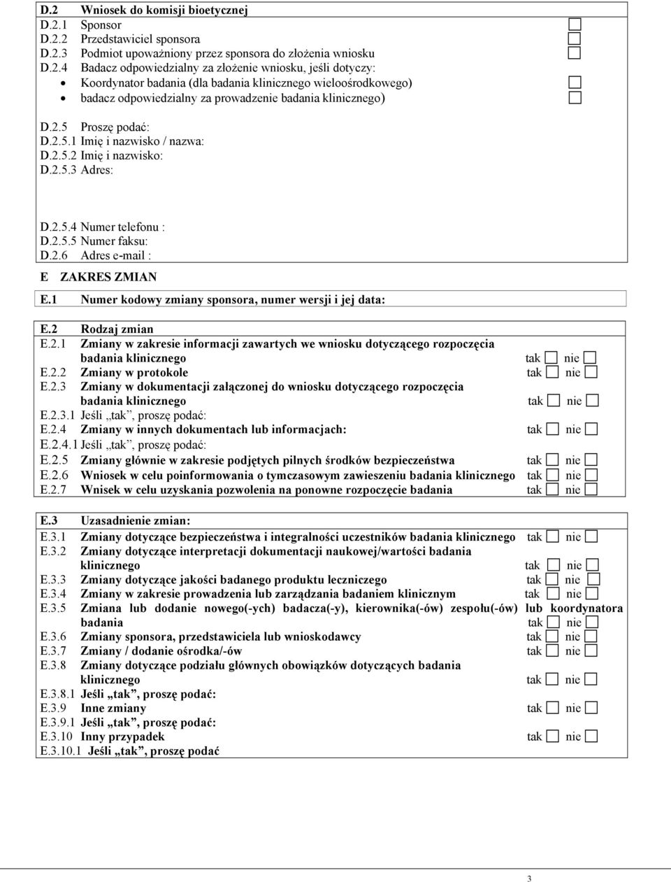 1 Numer kodowy zmiany sponsora, numer wersji i jej data: E.2 Rodzaj zmian E.2.1 Zmiany w zakresie informacji zawartych we wniosku dotyczącego rozpoczęcia badania klinicznego tak nie E.2.2 Zmiany w protokole tak nie E.