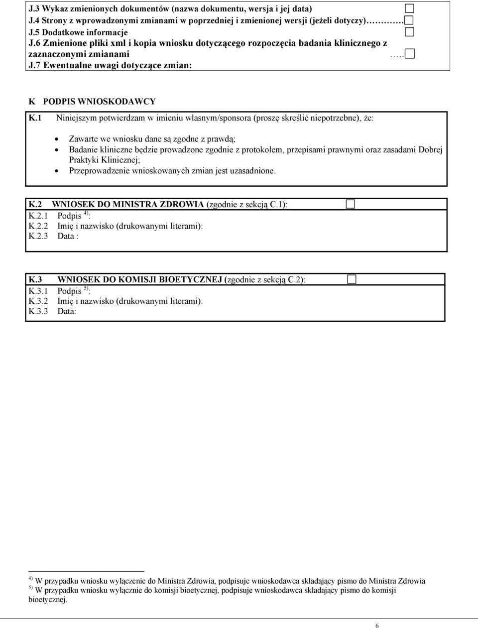 1 Niniejszym potwierdzam w imieniu własnym/sponsora (proszę skreślić niepotrzebne), że: Zawarte we wniosku dane są zgodne z prawdą; Badanie kliniczne będzie prowadzone zgodnie z protokołem,