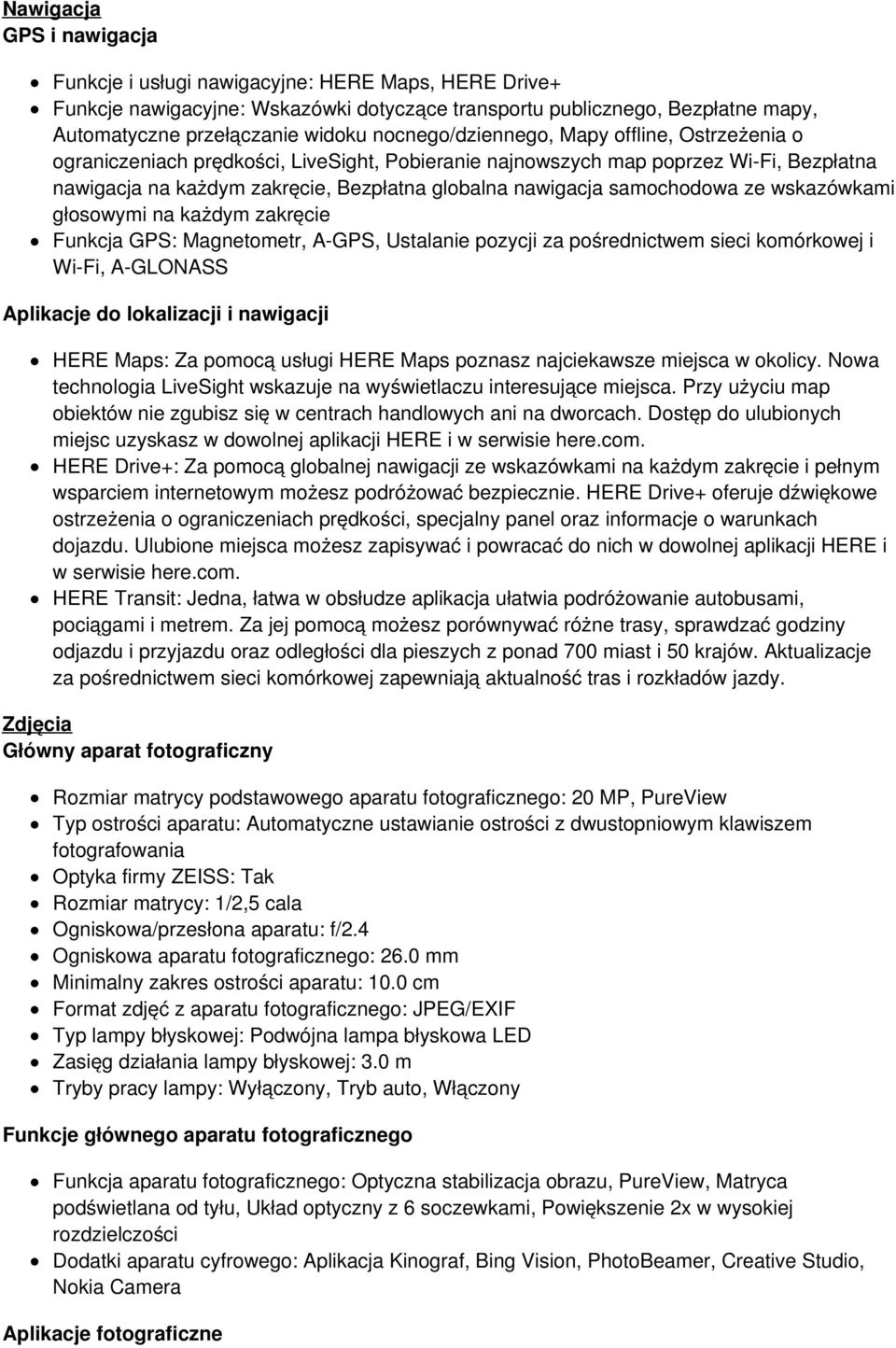 samochodowa ze wskazówkami głosowymi na każdym zakręcie Funkcja GPS: Magnetometr, A-GPS, Ustalanie pozycji za pośrednictwem sieci komórkowej i Wi-Fi, A-GLONASS Aplikacje do lokalizacji i nawigacji