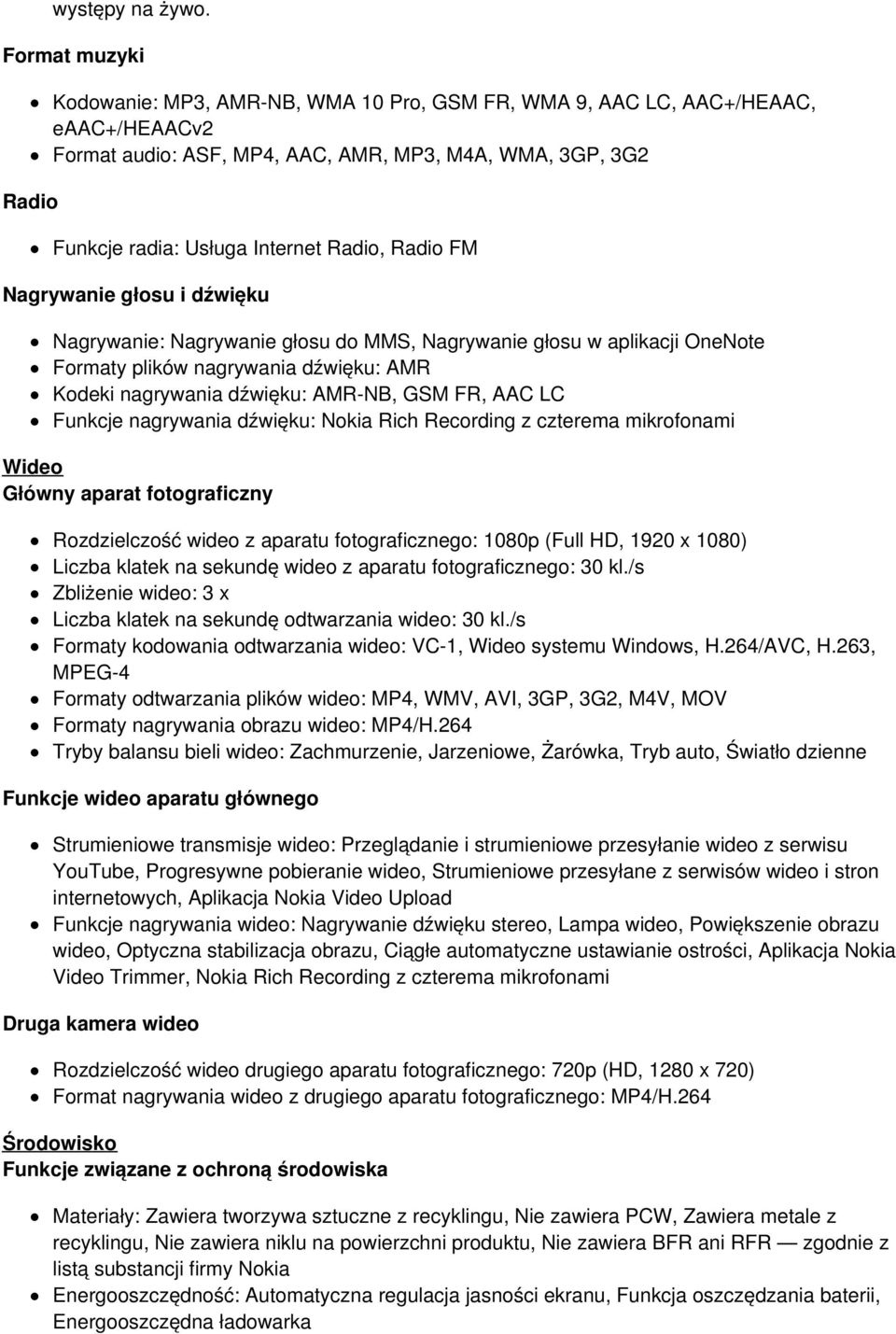 Radio, Radio FM Nagrywanie głosu i dźwięku Nagrywanie: Nagrywanie głosu do MMS, Nagrywanie głosu w aplikacji OneNote Formaty plików nagrywania dźwięku: AMR Kodeki nagrywania dźwięku: AMR-NB, GSM FR,