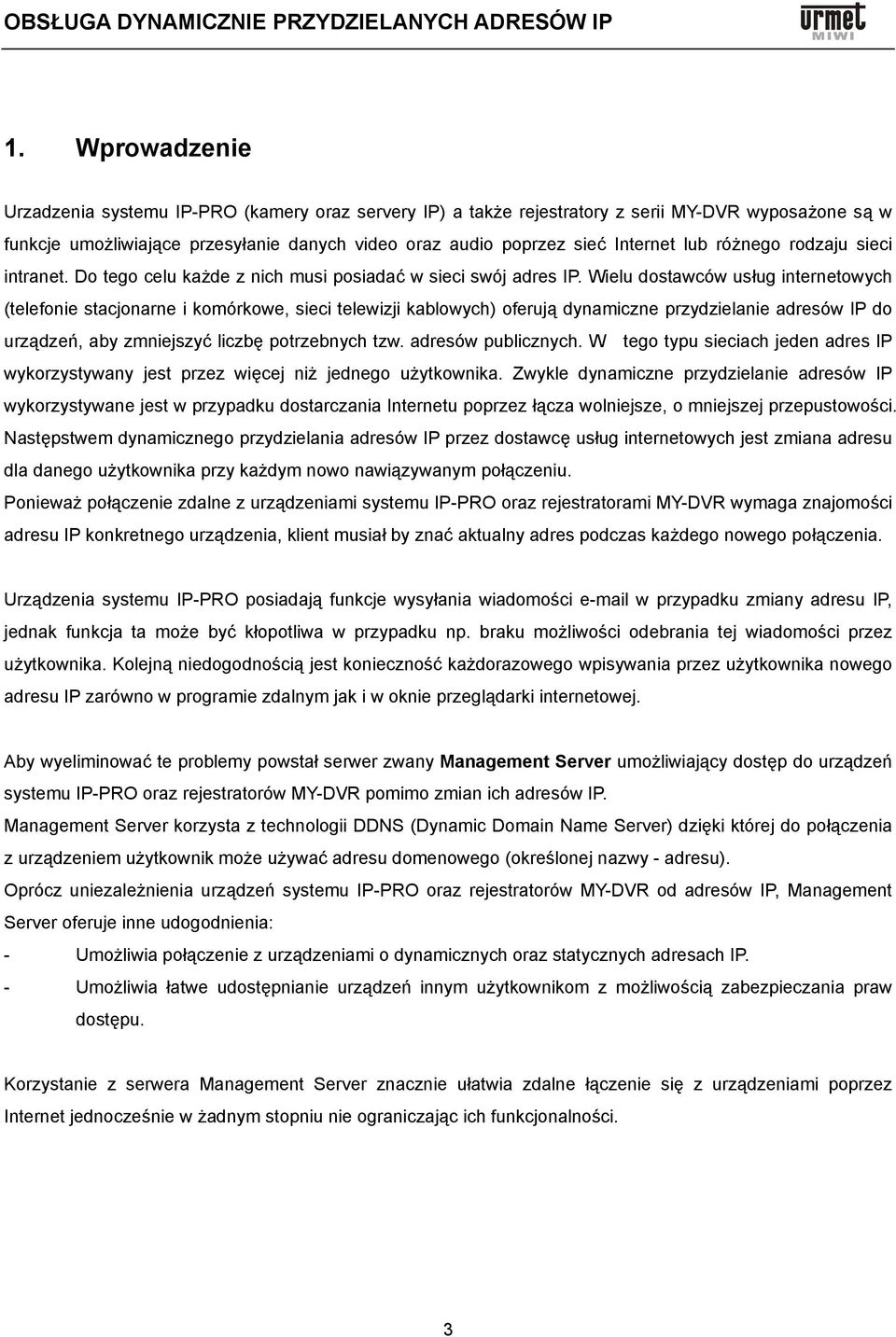 Wielu dostawców usług internetowych (telefonie stacjonarne i komórkowe, sieci telewizji kablowych) oferują dynamiczne przydzielanie adresów IP do urządzeń, aby zmniejszyć liczbę potrzebnych tzw.