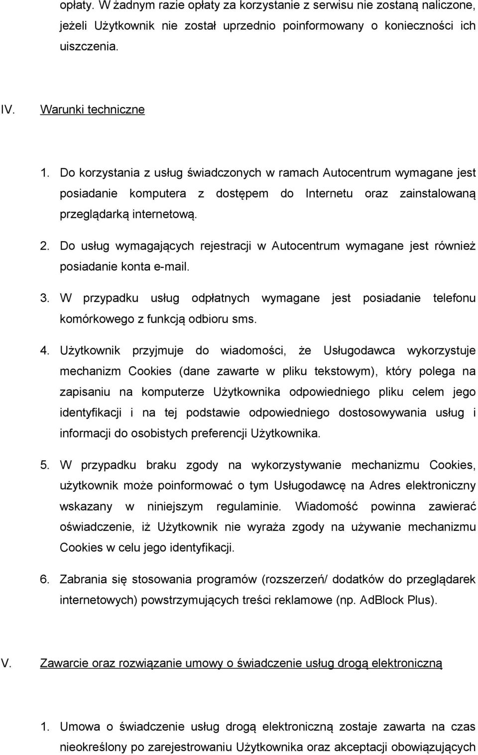 Do usług wymagających rejestracji w Autocentrum wymagane jest również posiadanie konta e-mail. 3. W przypadku usług odpłatnych wymagane jest posiadanie telefonu komórkowego z funkcją odbioru sms. 4.