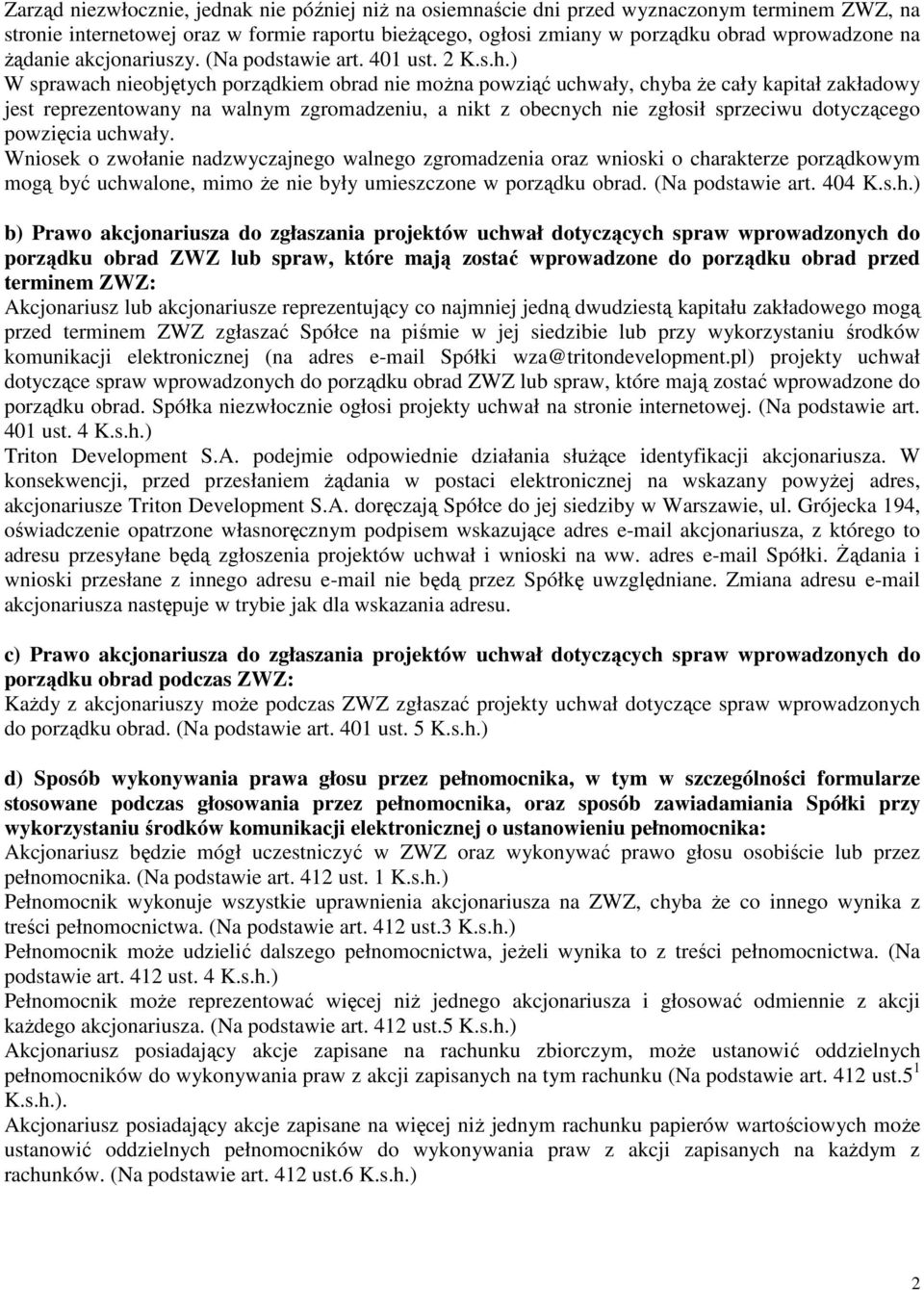 ) W sprawach nieobjętych porządkiem obrad nie można powziąć uchwały, chyba że cały kapitał zakładowy jest reprezentowany na walnym zgromadzeniu, a nikt z obecnych nie zgłosił sprzeciwu dotyczącego