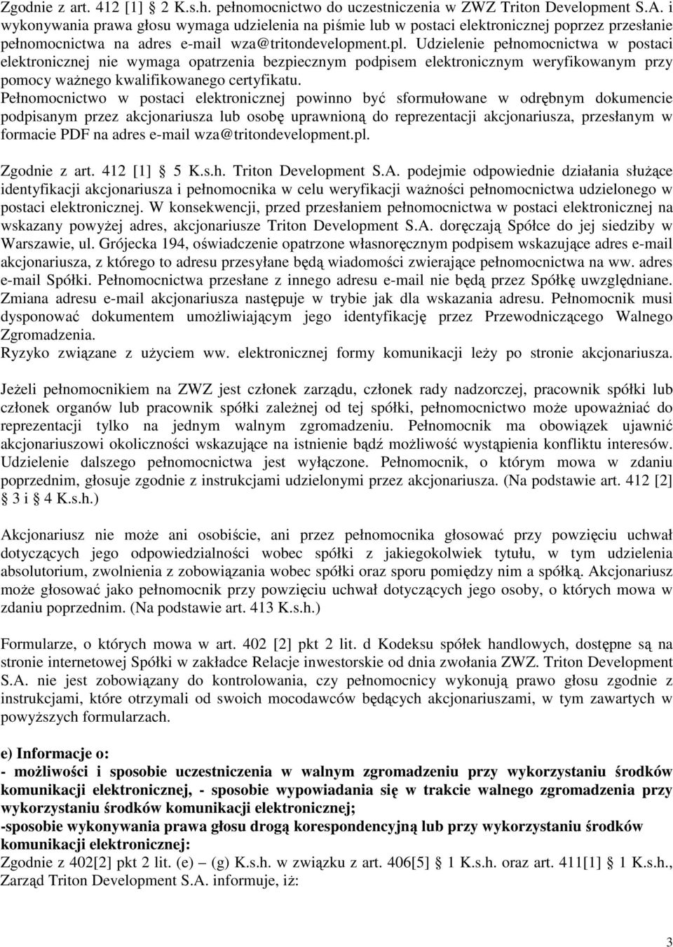 Udzielenie pełnomocnictwa w postaci elektronicznej nie wymaga opatrzenia bezpiecznym podpisem elektronicznym weryfikowanym przy pomocy ważnego kwalifikowanego certyfikatu.