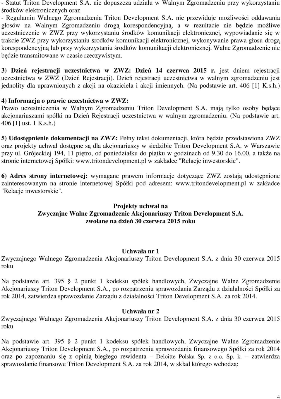 nie przewiduje możliwości oddawania głosów na Walnym Zgromadzeniu drogą korespondencyjną, a w rezultacie nie będzie możliwe uczestniczenie w ZWZ przy wykorzystaniu środków komunikacji elektronicznej,