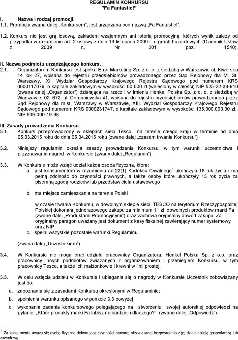 o grach hazardowych (Dziennik Ustaw z 2009 r., Nr 201 poz. 1540). II. Nazwa podmiotu urządzającego konkurs. 2.1. Organizatorem Konkursu jest spółka Ergo Marketing Sp. z o. o. z siedzibą w Warszawie ul.