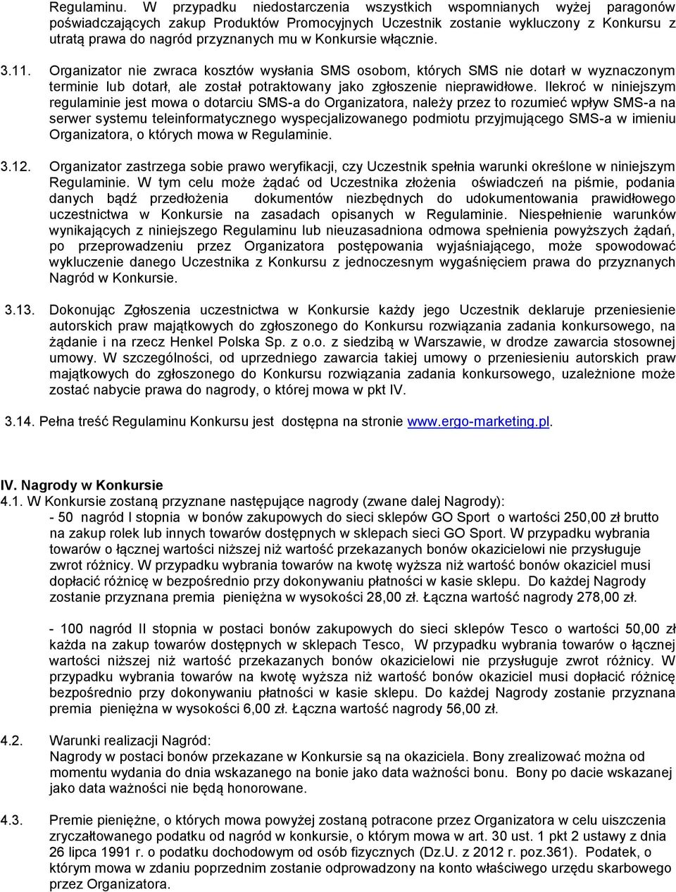 Konkursie włącznie. 3.11. Organizator nie zwraca kosztów wysłania SMS osobom, których SMS nie dotarł w wyznaczonym terminie lub dotarł, ale został potraktowany jako zgłoszenie nieprawidłowe.
