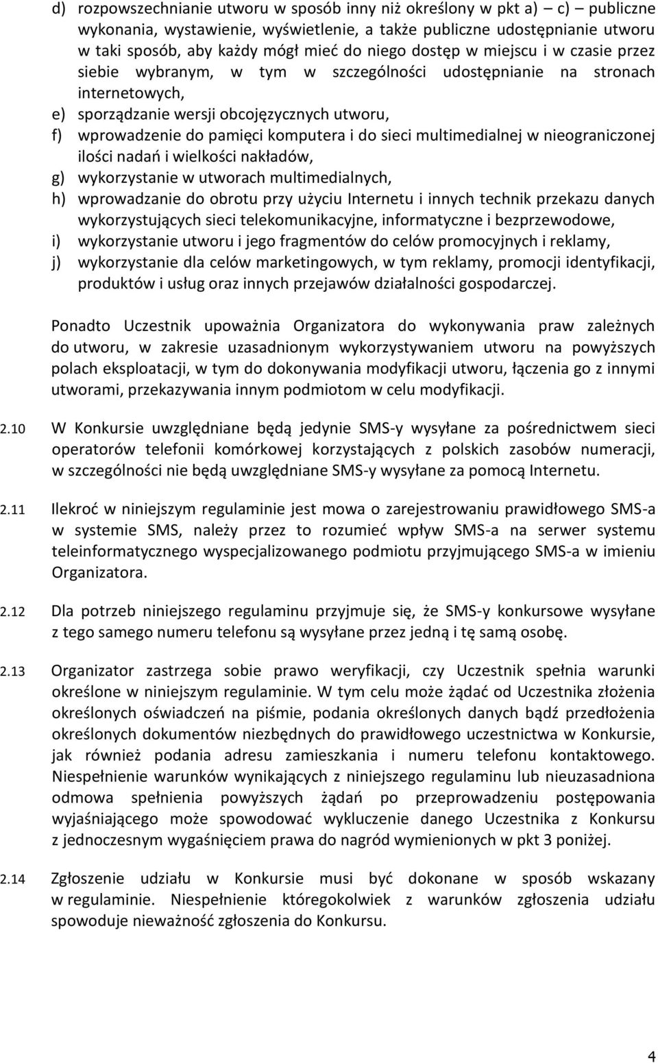 do sieci multimedialnej w nieograniczonej ilości nadań i wielkości nakładów, g) wykorzystanie w utworach multimedialnych, h) wprowadzanie do obrotu przy użyciu Internetu i innych technik przekazu