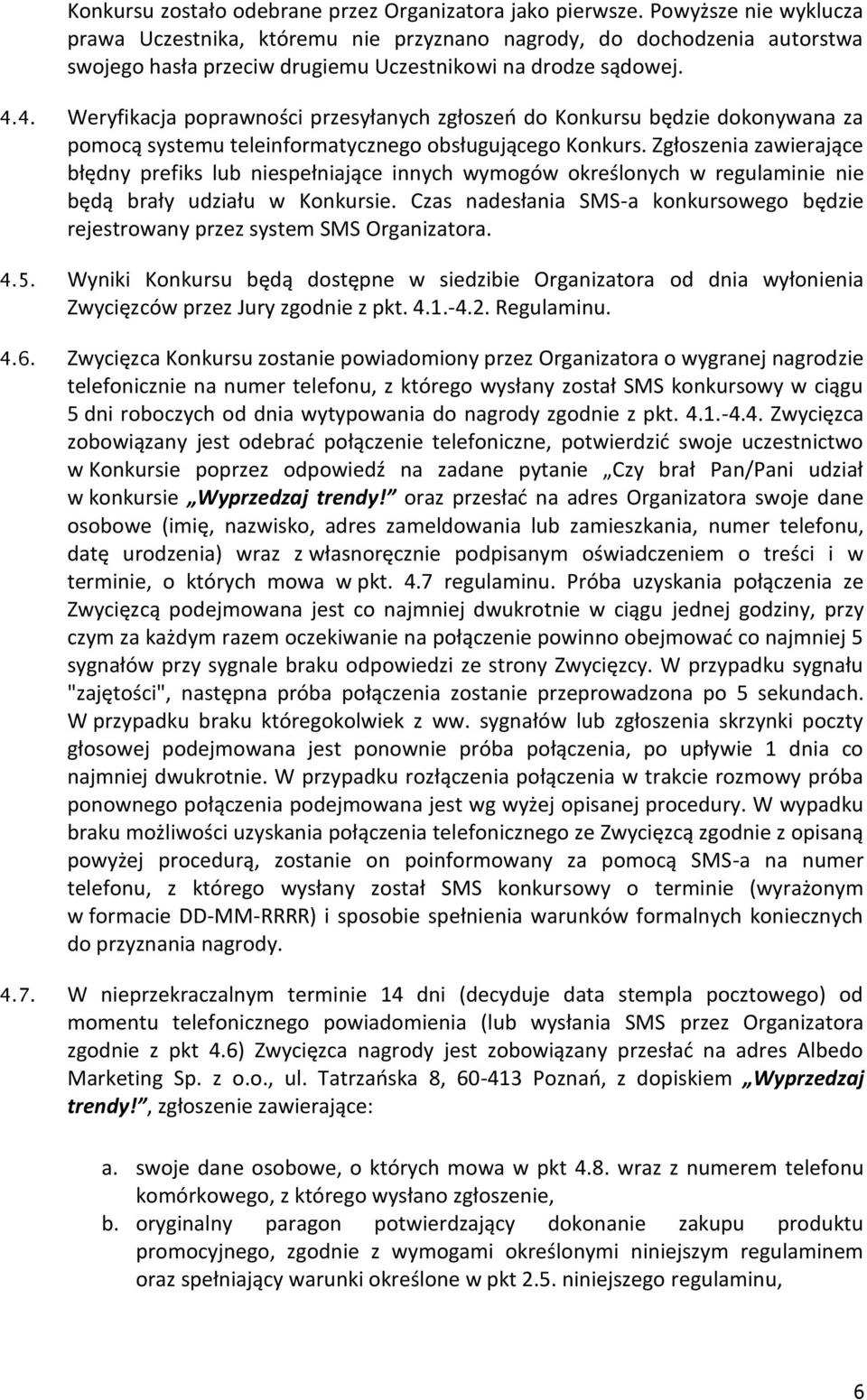 4. Weryfikacja poprawności przesyłanych zgłoszeń do Konkursu będzie dokonywana za pomocą systemu teleinformatycznego obsługującego Konkurs.