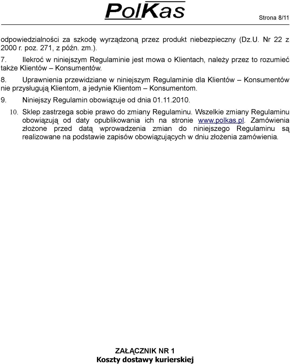 Uprawnienia przewidziane w niniejszym Regulaminie dla Klientów Konsumentów nie przysługują Klientom, a jedynie Klientom Konsumentom. 9. Niniejszy Regulamin obowiązuje od dnia 01.11.2010. 10.