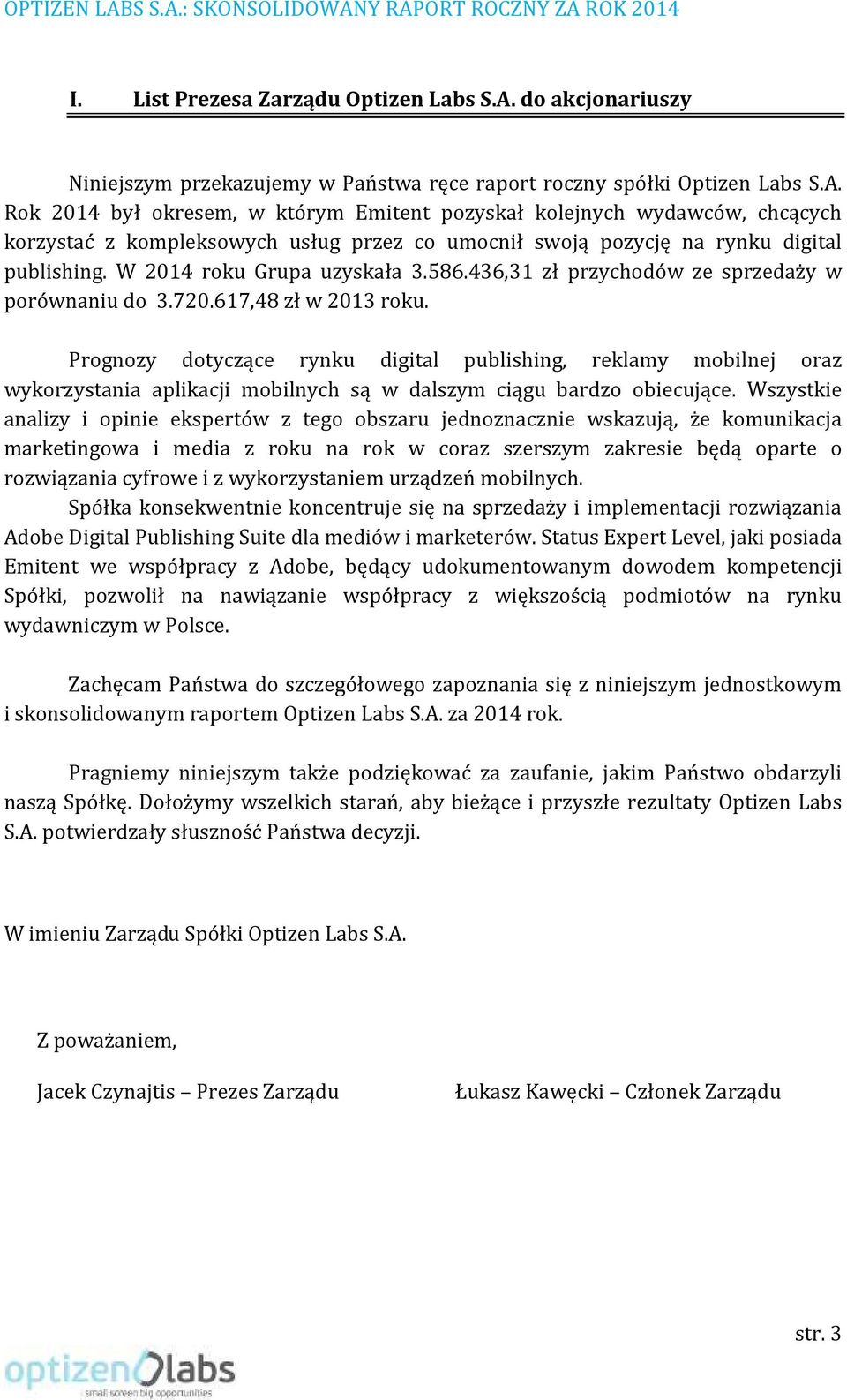 Rok 2014 był okresem, w którym Emitent pozyskał kolejnych wydawców, chcących korzystać z kompleksowych usług przez co umocnił swoją pozycję na rynku digital publishing. W 2014 roku Grupa uzyskała 3.