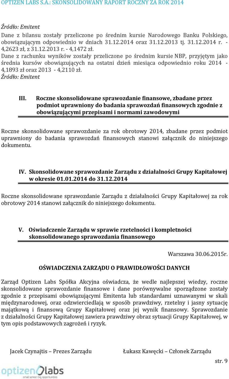Dane z rachunku wyników zostały przeliczone po średnim kursie NBP, przyjętym jako średnia kursów obowiązujących na ostatni dzień miesiąca odpowiednio roku 2014-4,1893 zł oraz 2013-4,2110 zł.