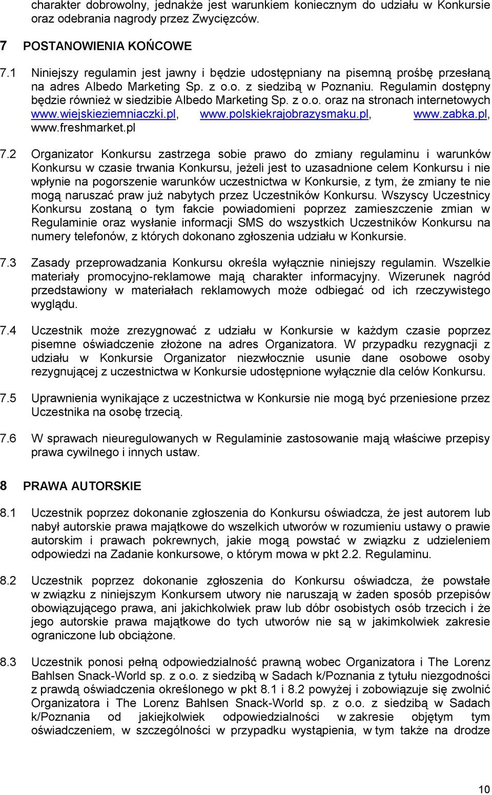 Regulamin dostępny będzie również w siedzibie Albedo Marketing Sp. z o.o. oraz na stronach internetowych www.wiejskieziemniaczki.pl, www.polskiekrajobrazysmaku.pl, www.zabka.pl, www.freshmarket.pl 7.