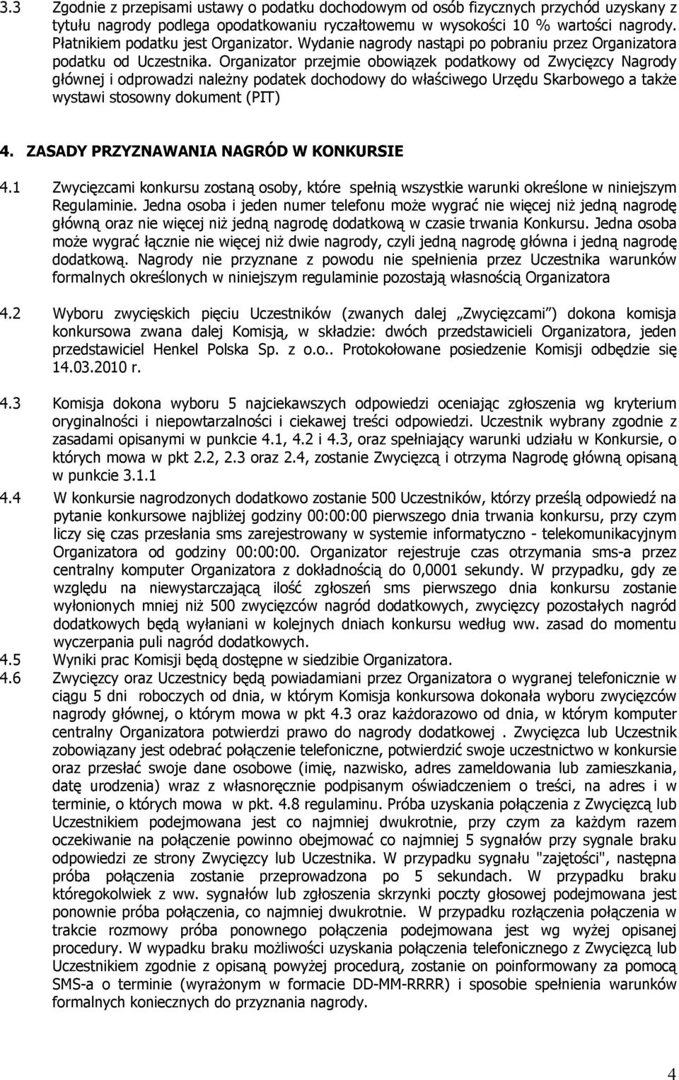Organizator przejmie obowiązek podatkowy od Zwycięzcy Nagrody głównej i odprowadzi należny podatek dochodowy do właściwego Urzędu Skarbowego a także wystawi stosowny dokument (PIT) 4.